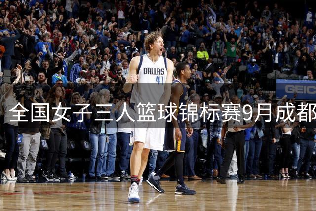 全国女子三人篮球锦标赛9月成都开赛 四川将派出三支代表队